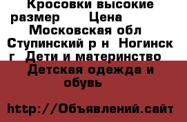 Кросовки высокие размер 27 › Цена ­ 1 500 - Московская обл., Ступинский р-н, Ногинск г. Дети и материнство » Детская одежда и обувь   